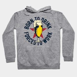 Born To Drink, Forced to Work Hoodie